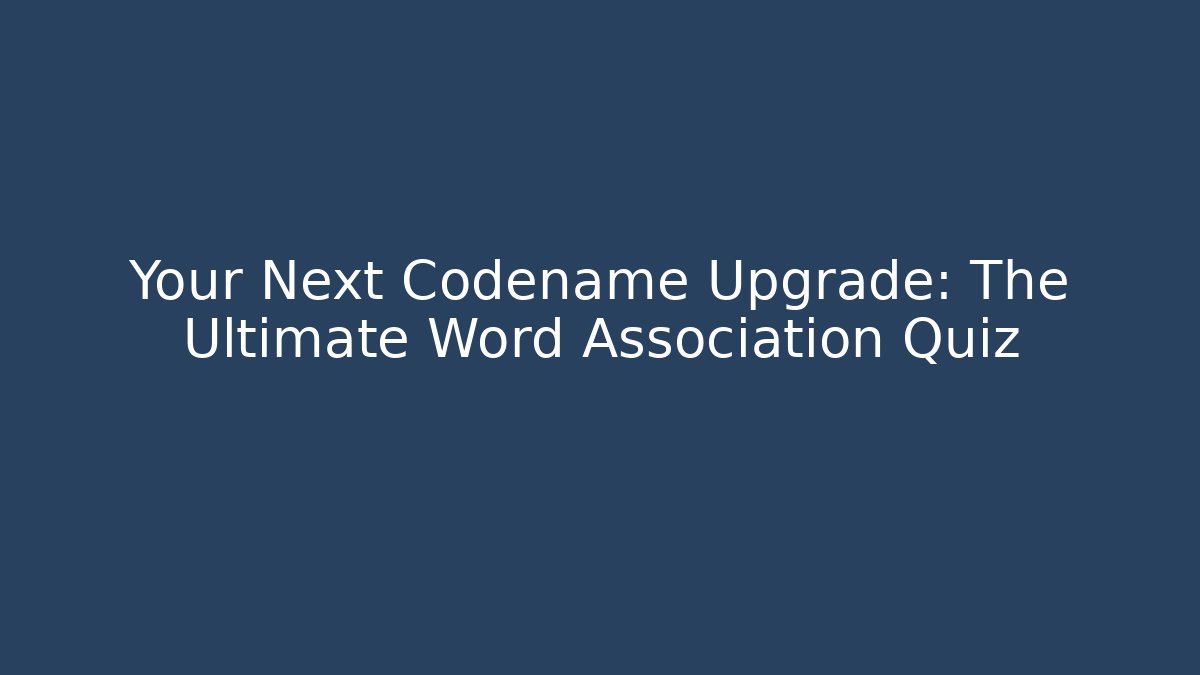 Your Next Codename Upgrade: The Ultimate Word Association Quiz