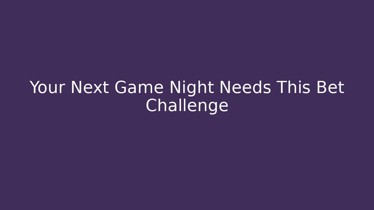 Your Next Game Night Needs This Bet Challenge - Buddy Program