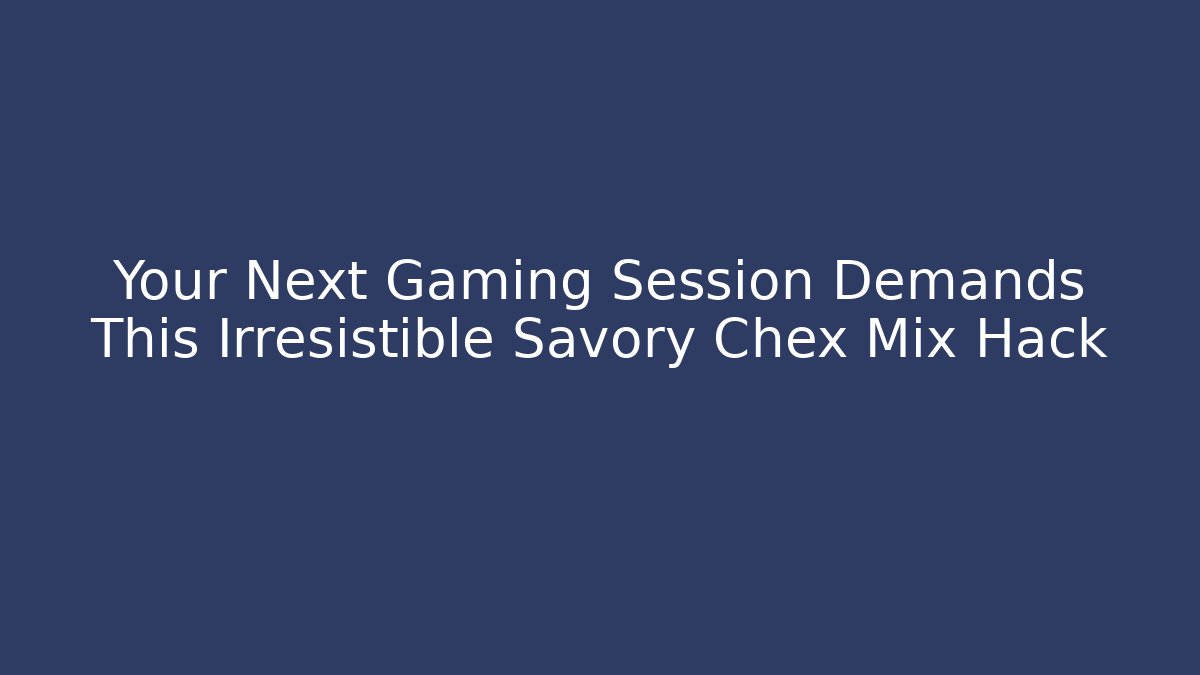 Your Next Gaming Session Demands This Irresistible Savory Chex Mix Hack