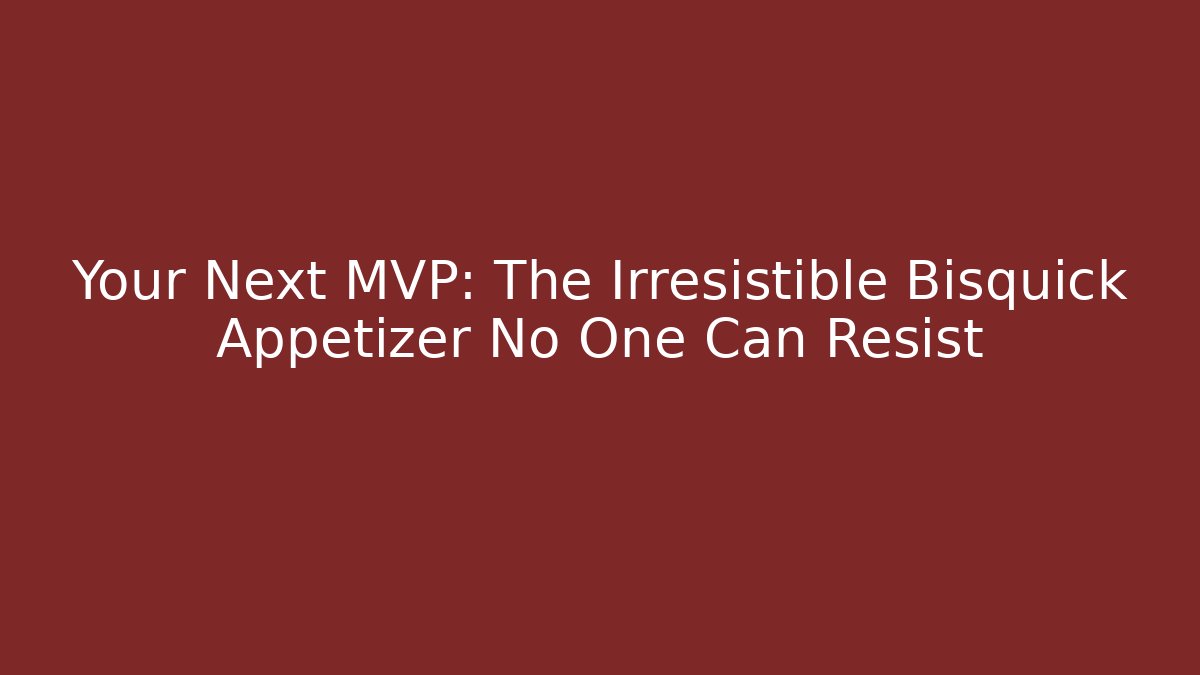 Your Next MVP: The Irresistible Bisquick Appetizer No One Can Resist