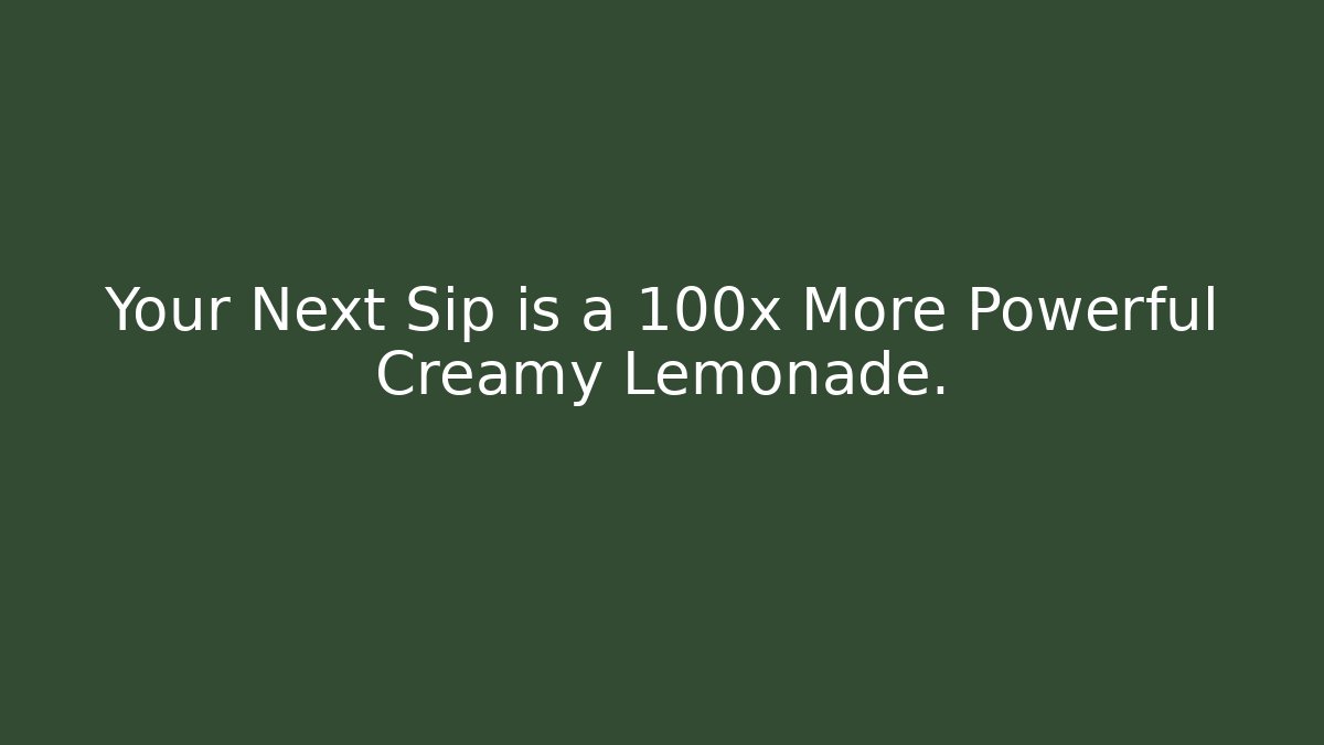 Your Next Sip is a 100x More Powerful Creamy Lemonade.