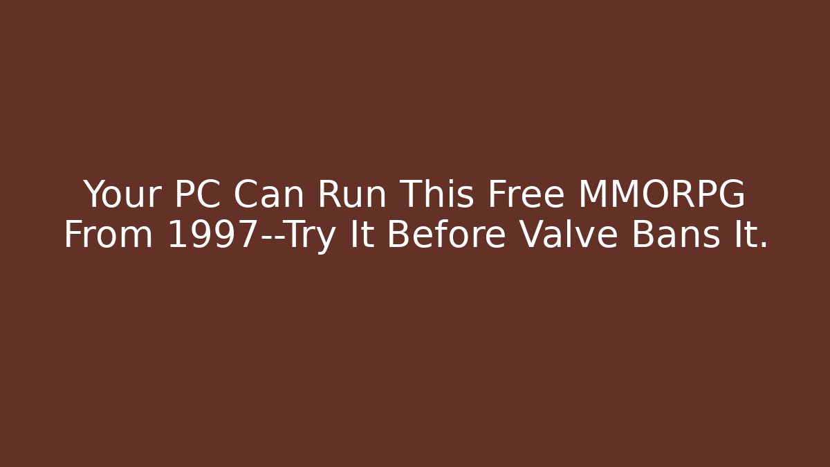 Your PC Can Run This Free MMORPG From 1997—Try It Before Valve Bans It.