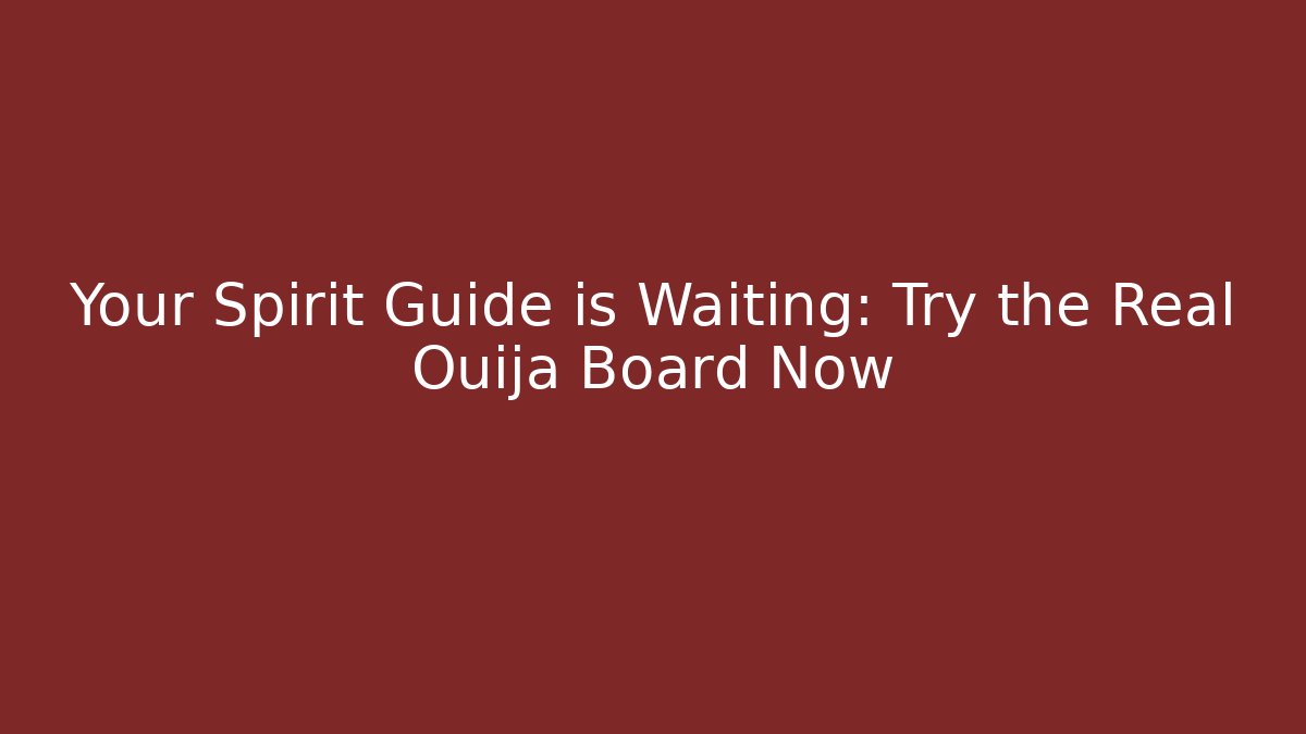 Your Spirit Guide is Waiting: Try the Real Ouija Board Now