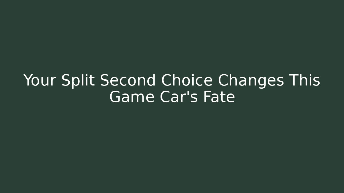 Your Split Second Choice Changes This Game Car's Fate