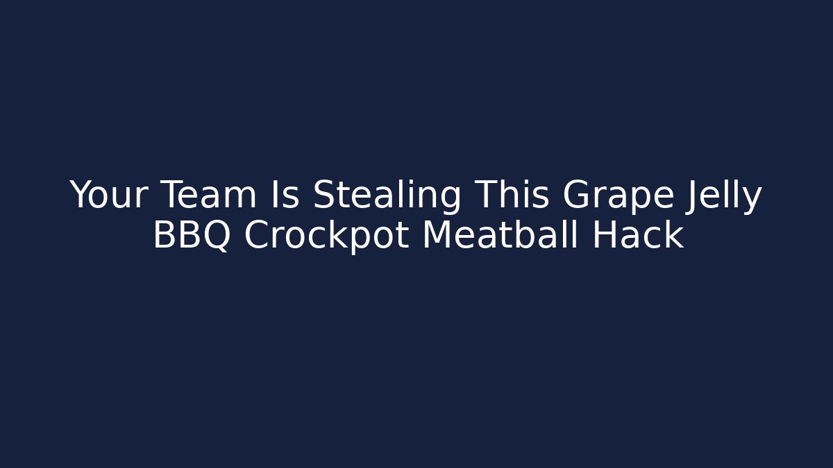 Your Team Is Stealing This Grape Jelly BBQ Crockpot Meatball Hack