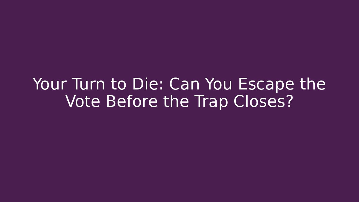 Your Turn to Die: Can You Escape the Vote Before the Trap Closes?