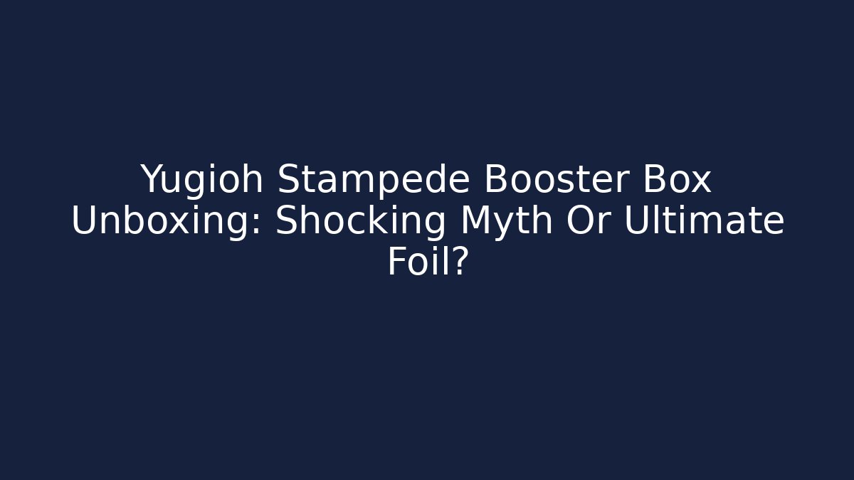 Yugioh Stampede Booster Box Unboxing: Shocking Myth Or Ultimate Foil?