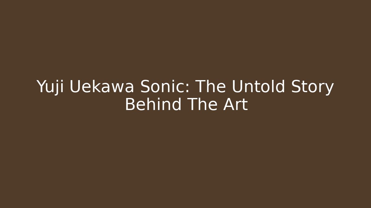 Yuji Uekawa Sonic: The Untold Story Behind The Art