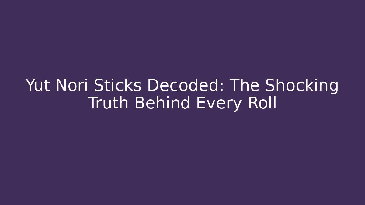 Yut Nori Sticks Decoded: The Shocking Truth Behind Every Roll