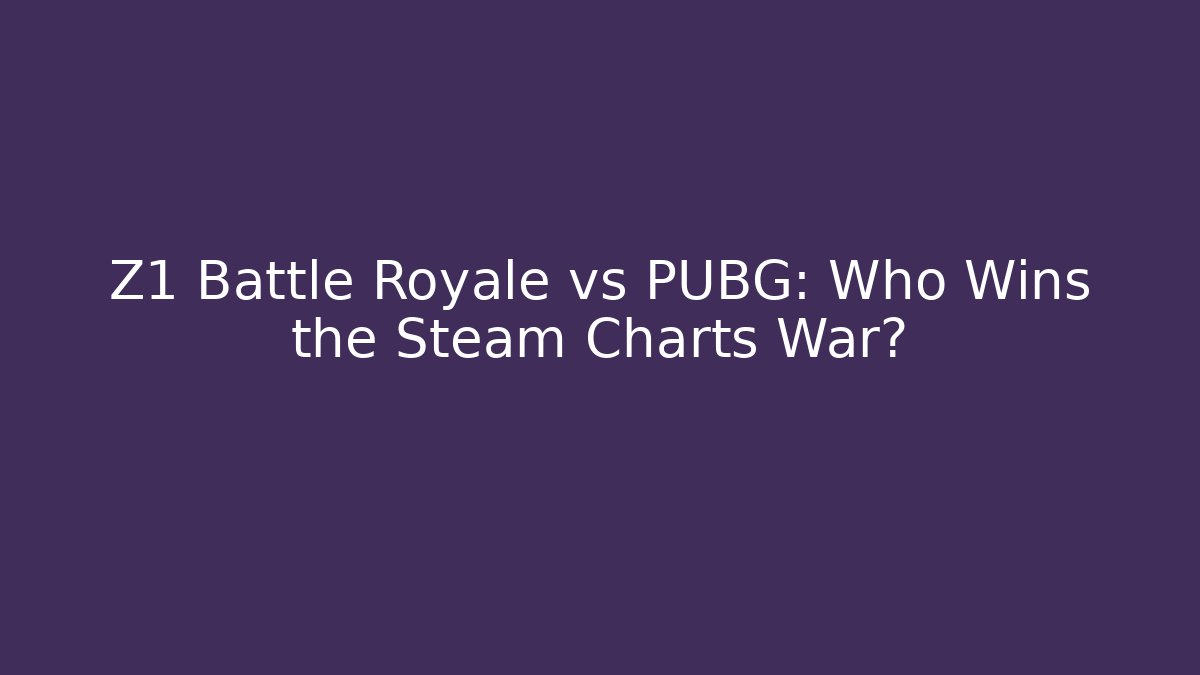 Z1 Battle Royale vs PUBG: Who Wins the Steam Charts War?