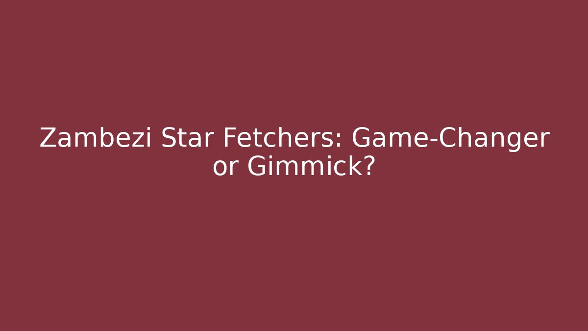 Zambezi Star Fetchers: Game-Changer or Gimmick?