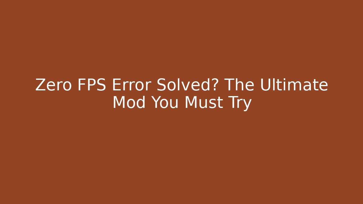 Zero FPS Error Solved? The Ultimate Mod You Must Try