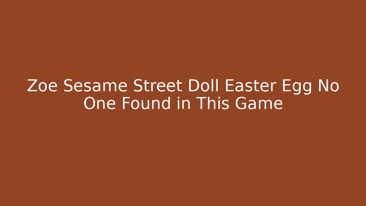 Zoe Sesame Street Doll Easter Egg No One Found in This Game