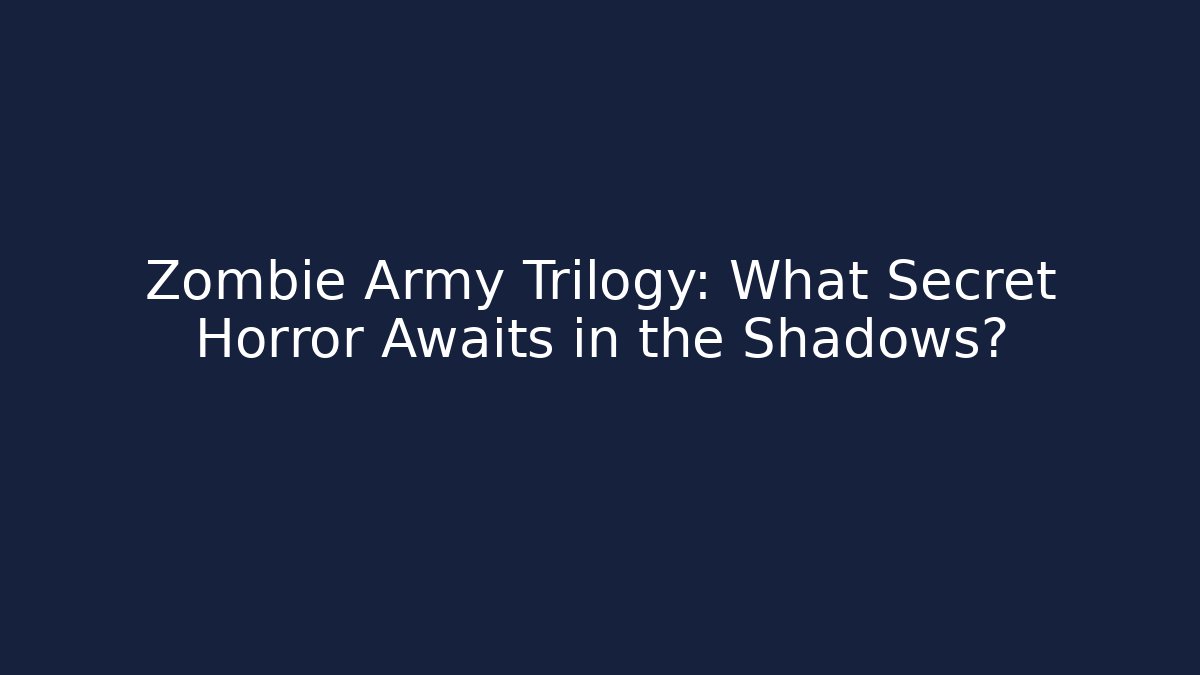 Zombie Army Trilogy: What Secret Horror Awaits in the Shadows?