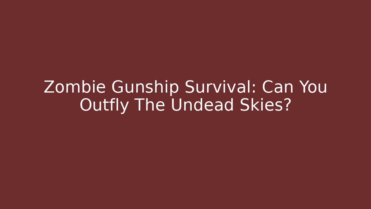Zombie Gunship Survival: Can You Outfly The Undead Skies?