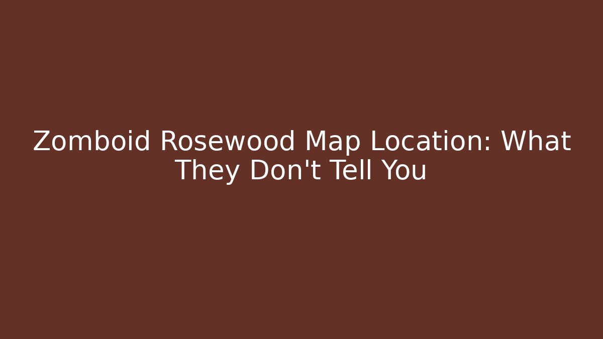 Zomboid Rosewood Map Location: What They Don't Tell You