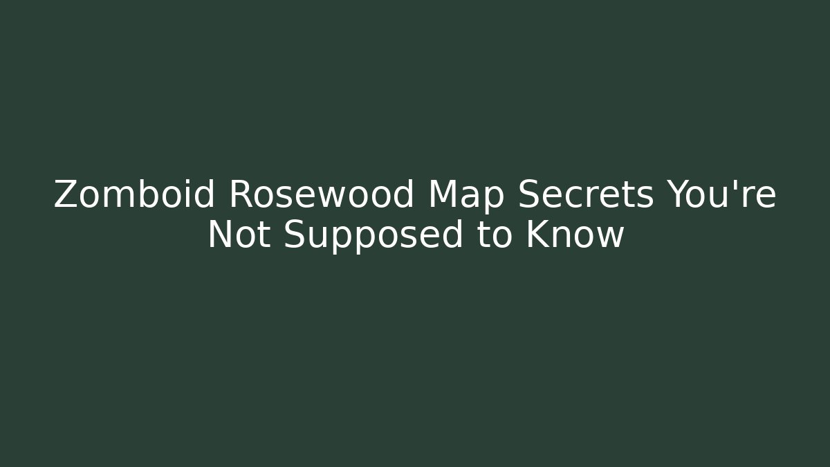 Zomboid Rosewood Map Secrets You're Not Supposed to Know