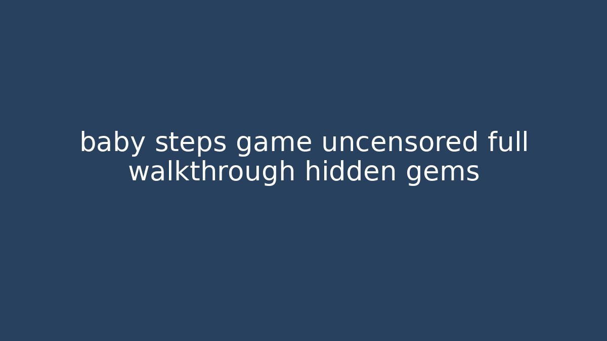 baby steps game uncensored full walkthrough hidden gems