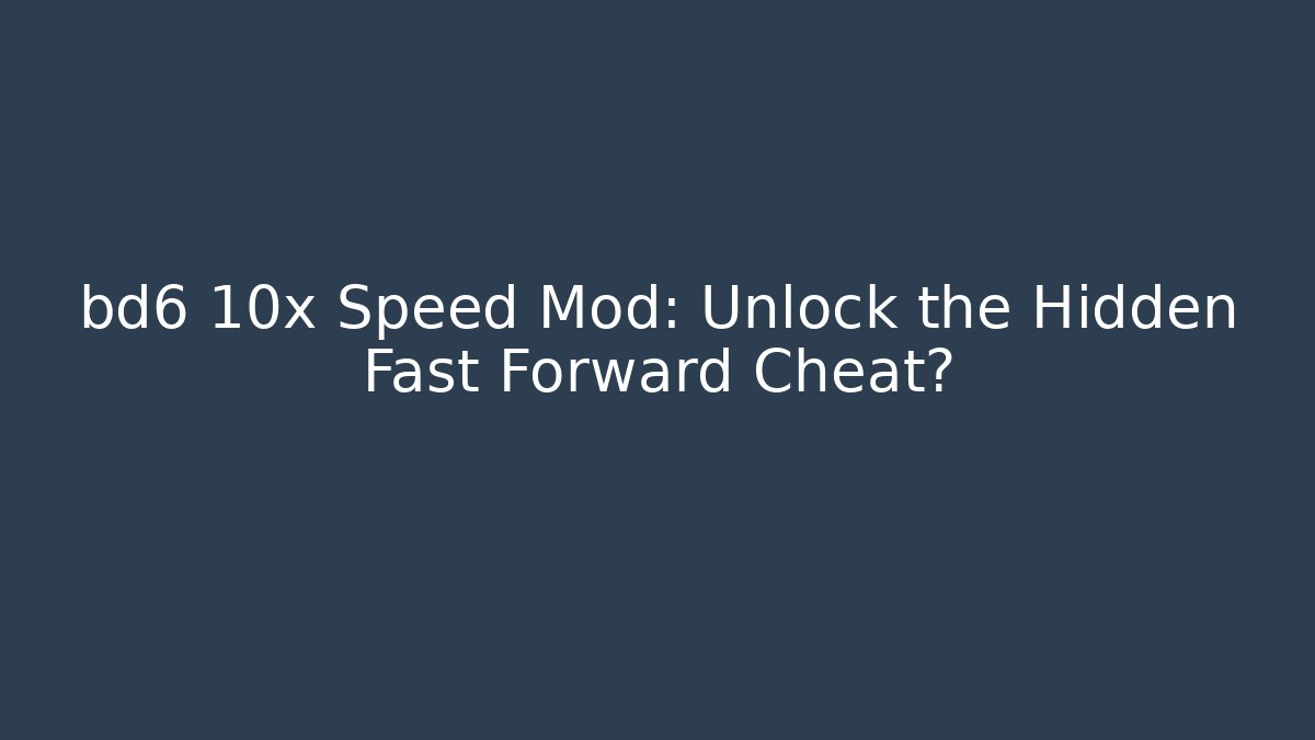 bd6 10x Speed Mod: Unlock the Hidden Fast Forward Cheat?