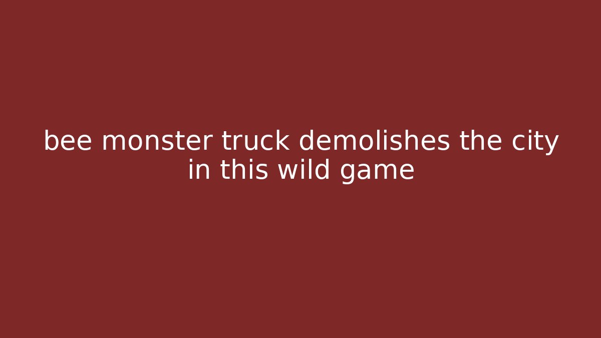 bee monster truck demolishes the city in this wild game