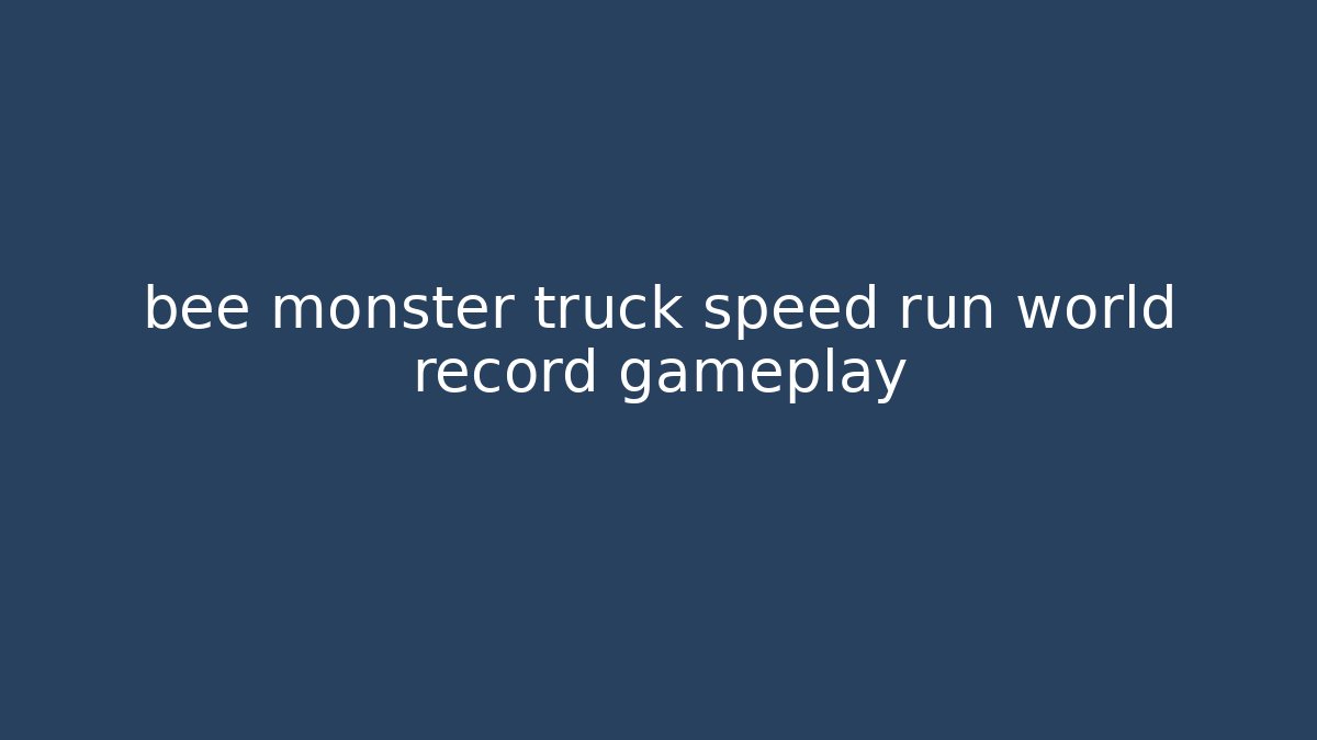 bee monster truck speed run world record gameplay