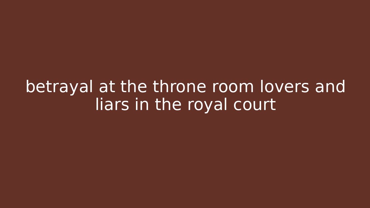 betrayal at the throne room lovers and liars in the royal court