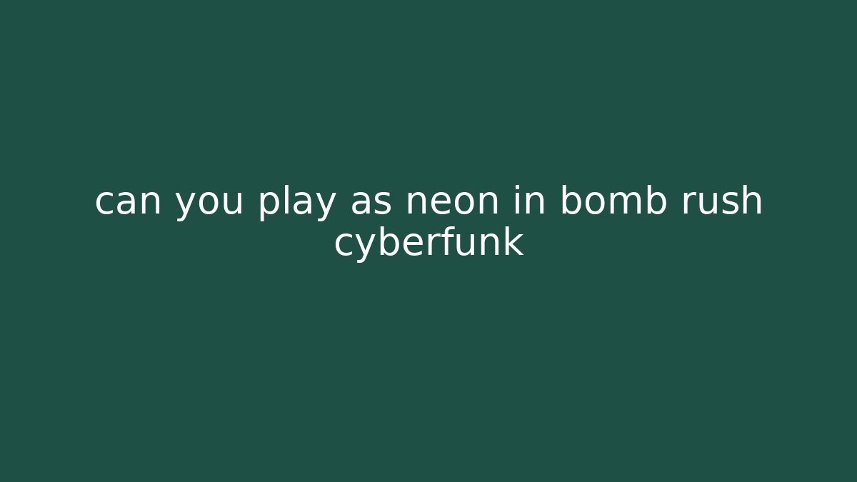 can you play as neon in bomb rush cyberfunk