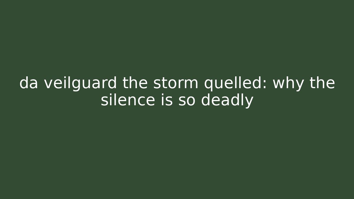 da veilguard the storm quelled: why the silence is so deadly