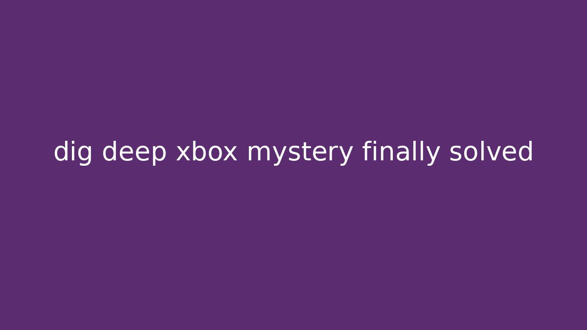 dig deep xbox mystery finally solved