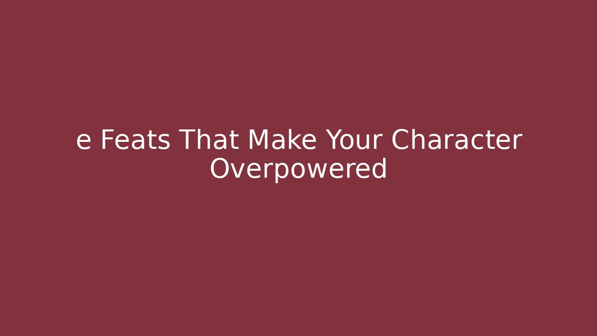 e Feats That Make Your Character Overpowered - Buddy Program