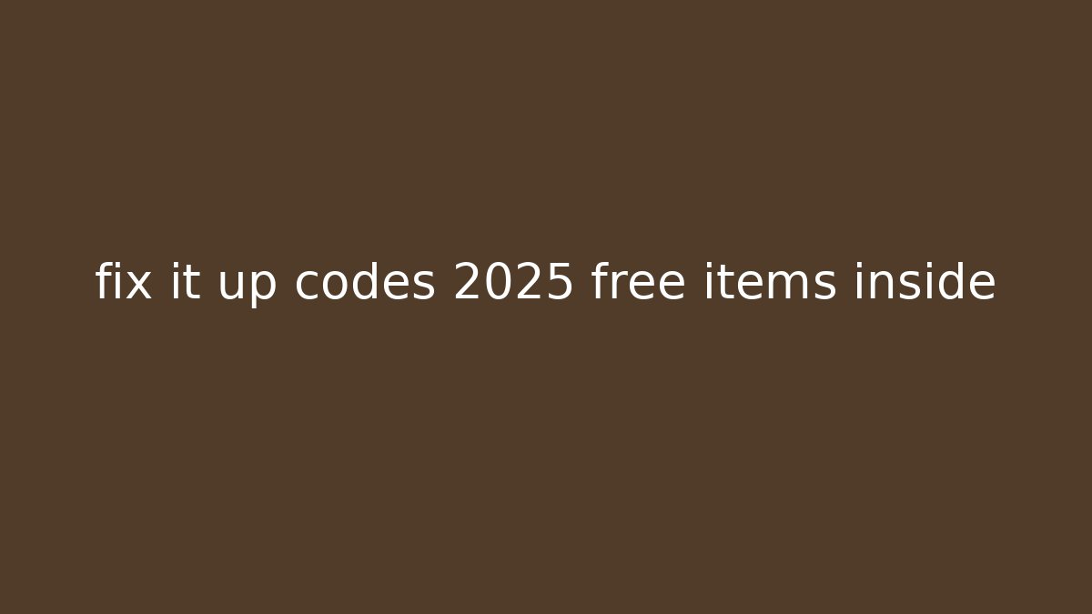 fix it up codes 2025 free items inside