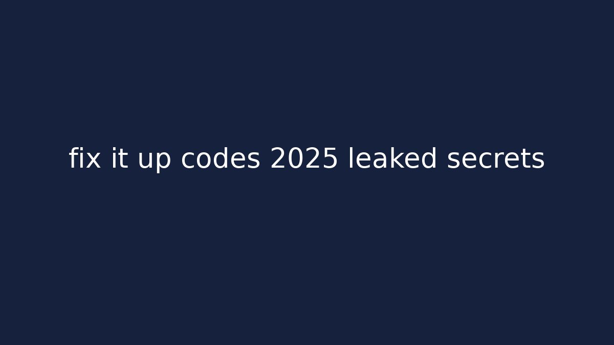 fix it up codes 2025 leaked secrets