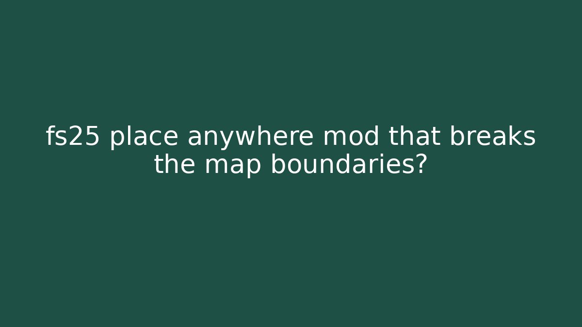 fs25 place anywhere mod that breaks the map boundaries?