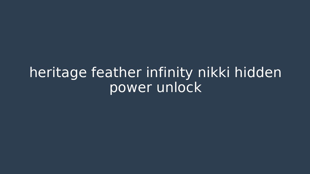 heritage feather infinity nikki hidden power unlock