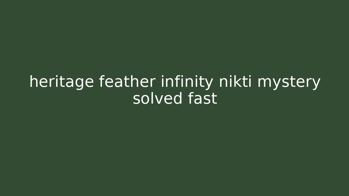 heritage feather infinity nikti mystery solved fast