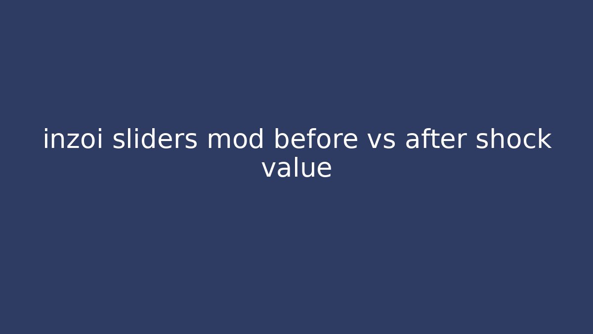 inzoi sliders mod before vs after shock value