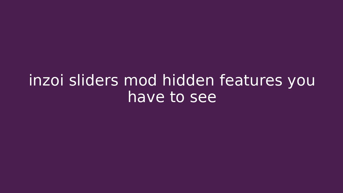 inzoi sliders mod hidden features you have to see