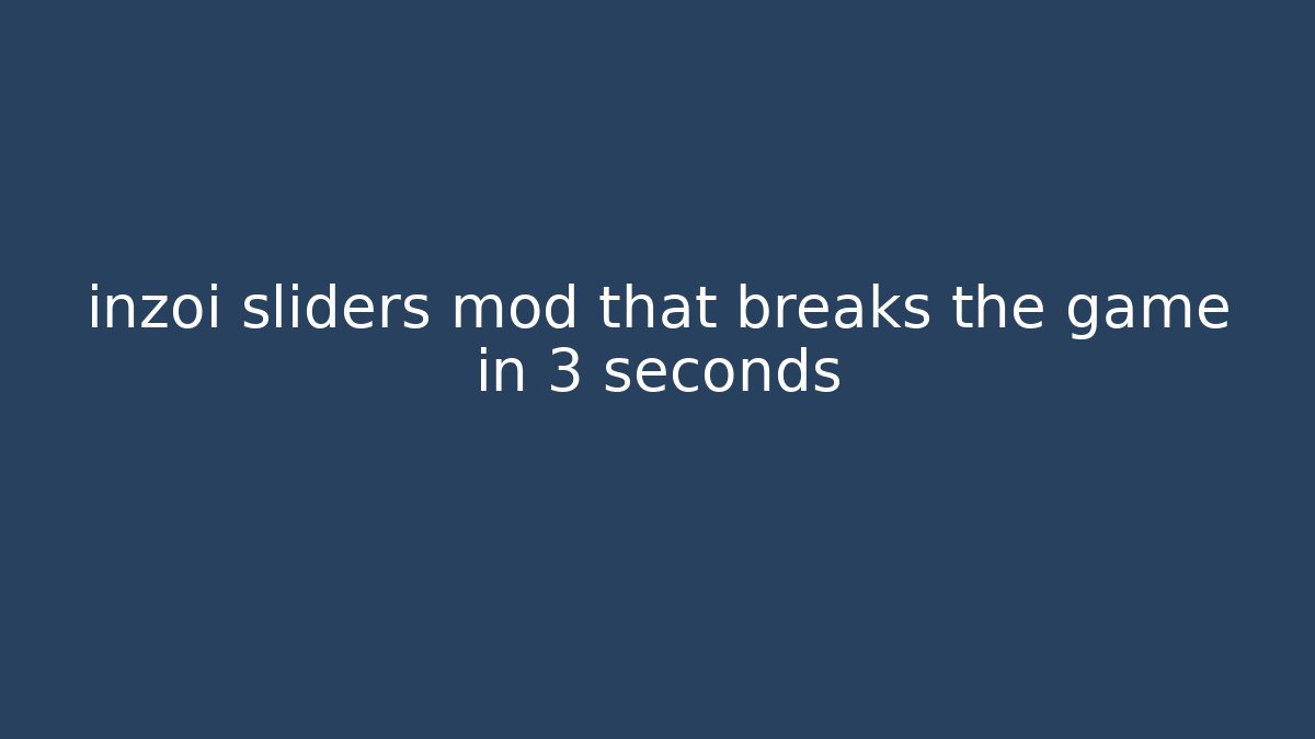 inzoi sliders mod that breaks the game in 3 seconds