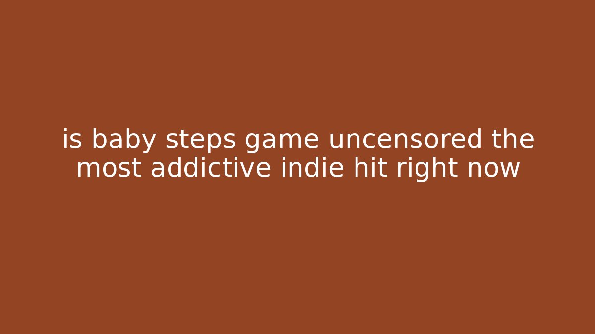 is baby steps game uncensored the most addictive indie hit right now - Buddy Program