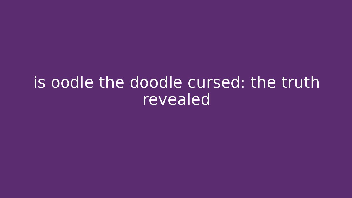 is oodle the doodle cursed: the truth revealed