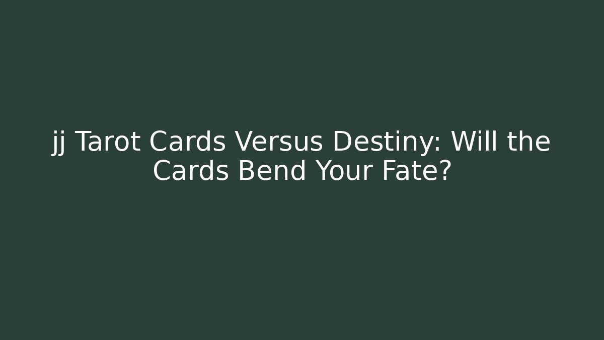 jj Tarot Cards Versus Destiny: Will the Cards Bend Your Fate?