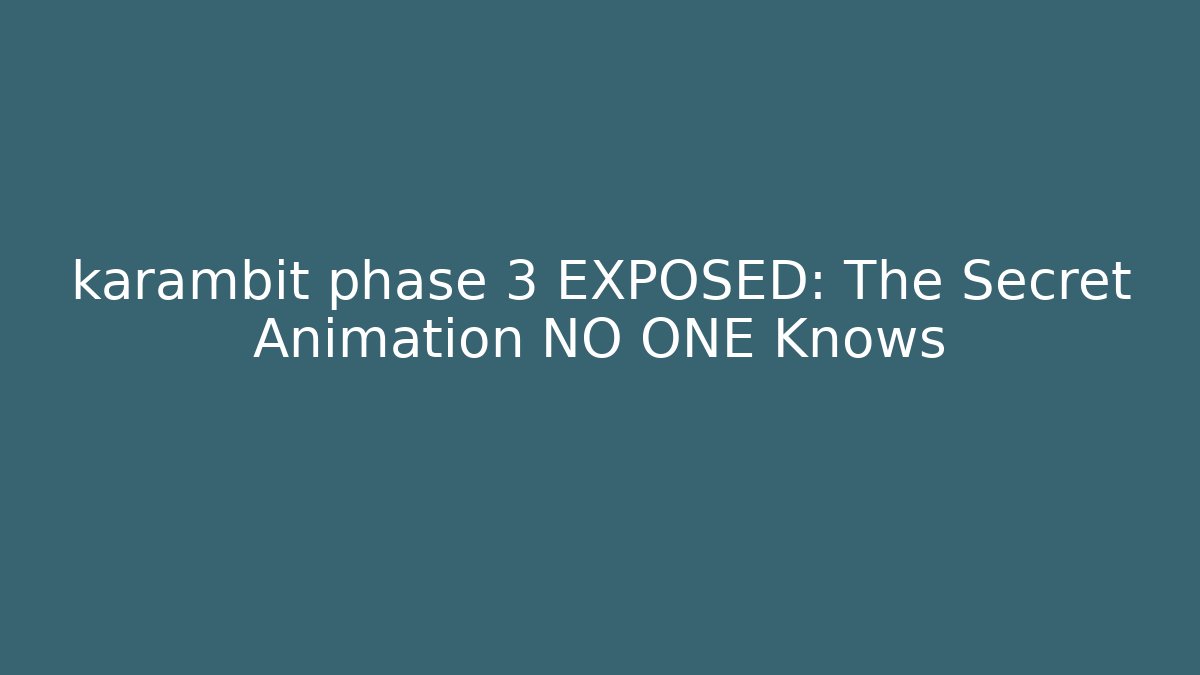 karambit phase 3 EXPOSED: The Secret Animation NO ONE Knows