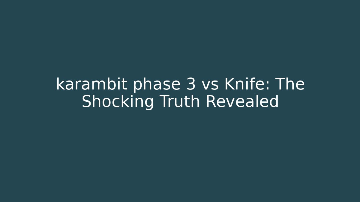karambit phase 3 vs Knife: The Shocking Truth Revealed - Buddy Program