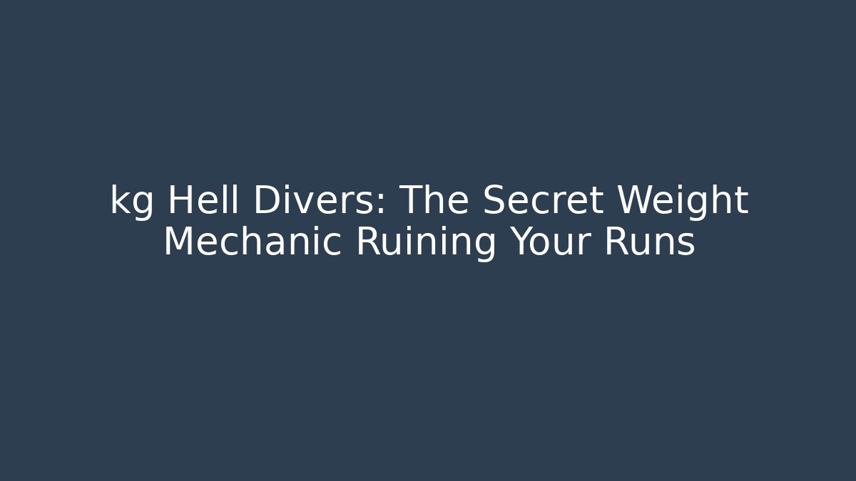kg Hell Divers: The Secret Weight Mechanic Ruining Your Runs
