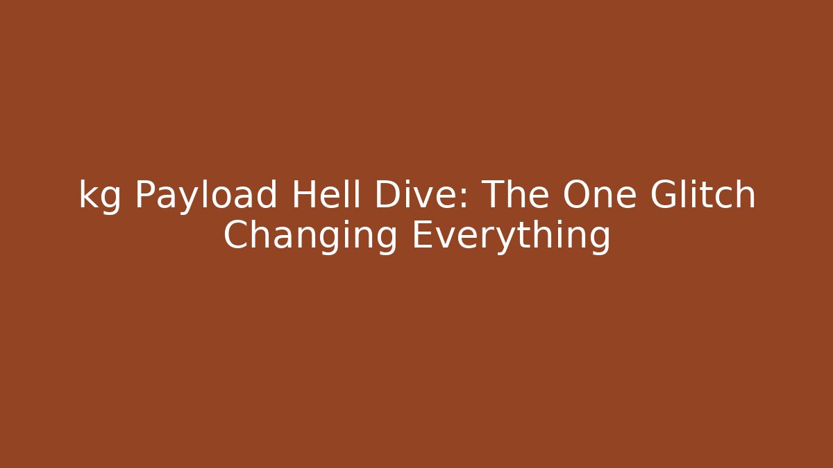 kg Payload Hell Dive: The One Glitch Changing Everything