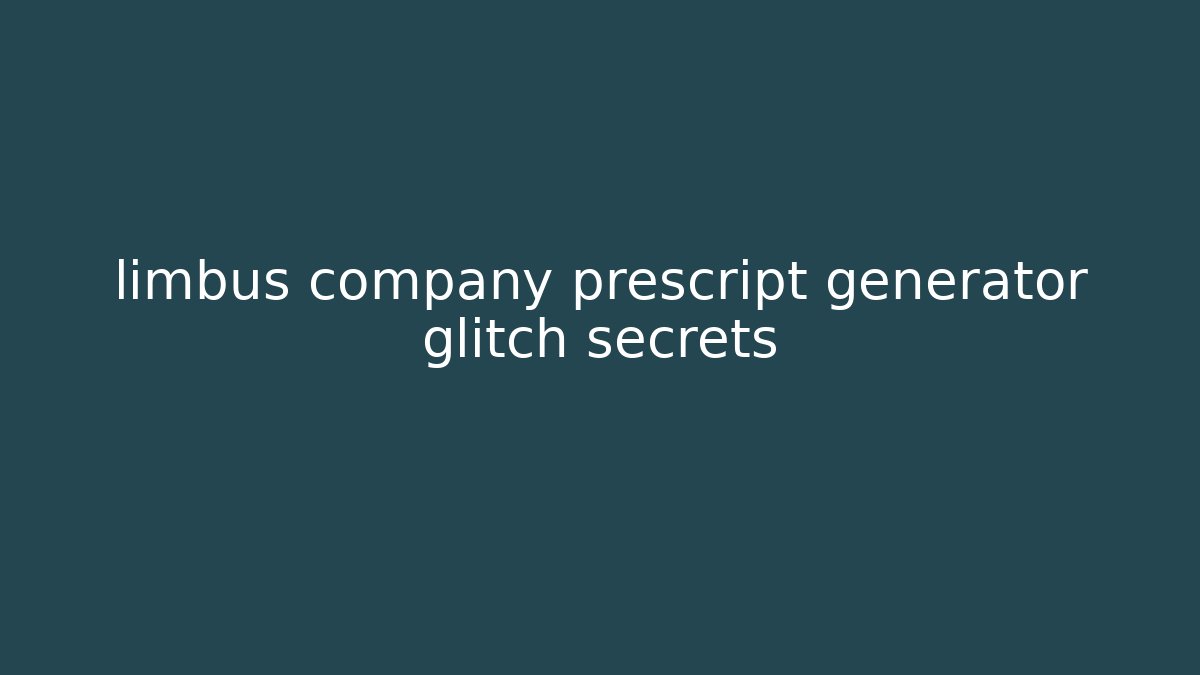 limbus company prescript generator glitch secrets