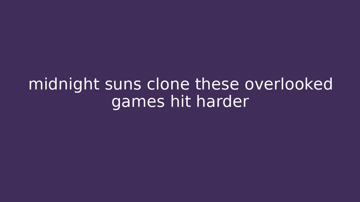 midnight suns clone these overlooked games hit harder - Buddy Program