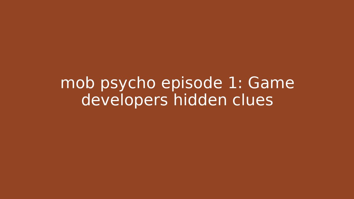 mob psycho episode 1: Game developers hidden clues