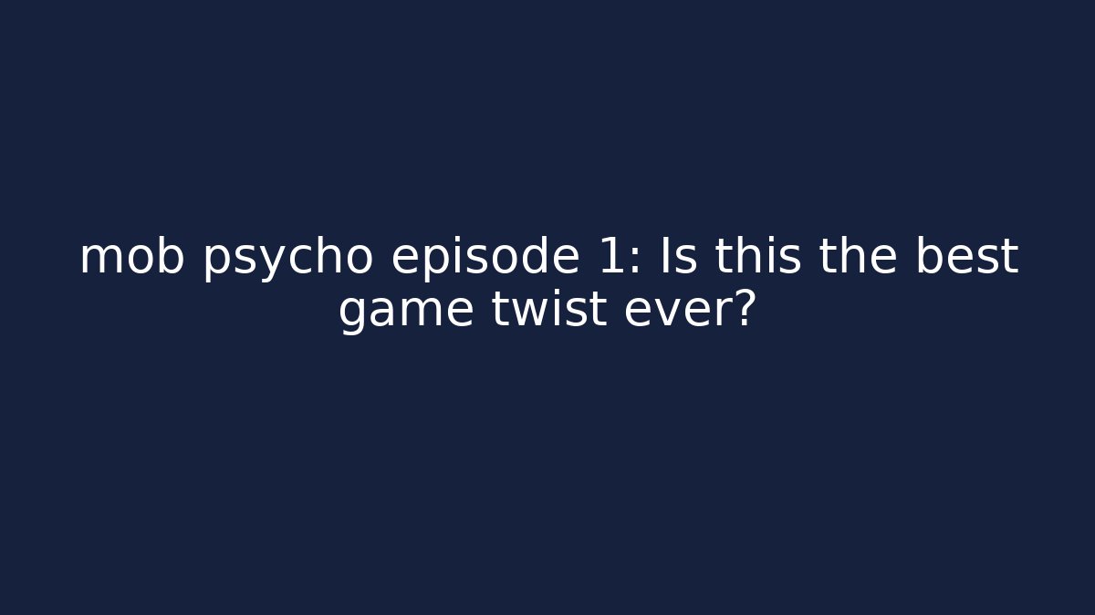 mob psycho episode 1: Is this the best game twist ever?
