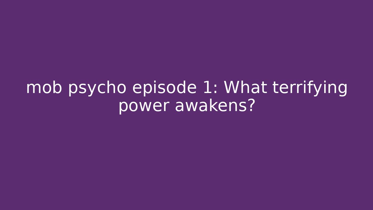 mob psycho episode 1: What terrifying power awakens?